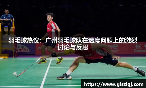 羽毛球热议：广州羽毛球队在速度问题上的激烈讨论与反思