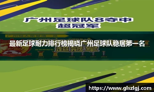最新足球耐力排行榜揭晓广州足球队稳居第一名